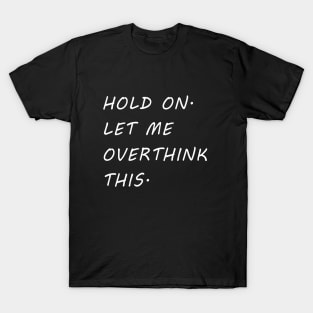 Hold On Let Me Overthink This T-Shirt